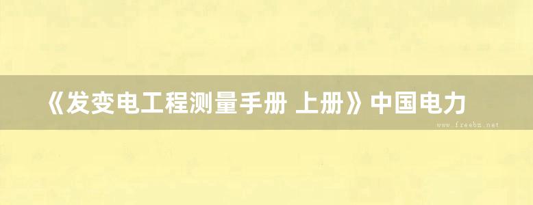 《发变电工程测量手册 上册》中国电力规划设计协会